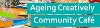 Ageing Creatively, Community Cafe.